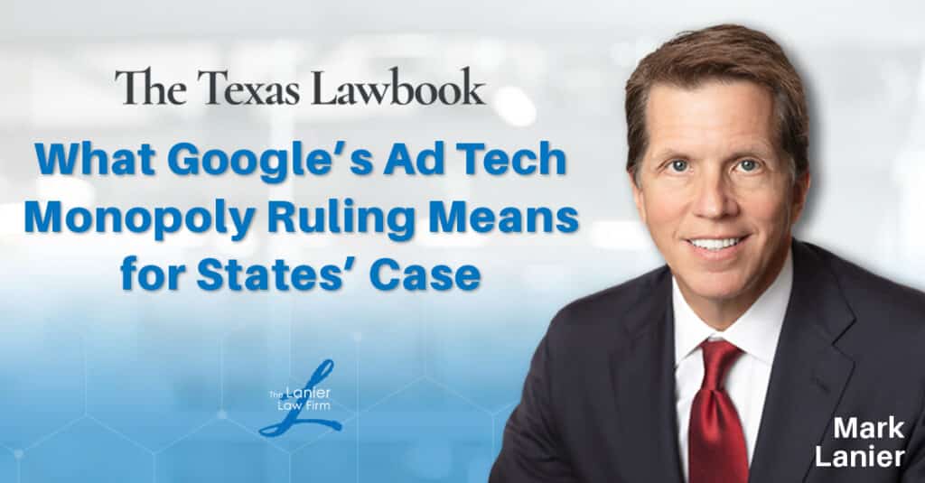 Headshot of Mark Lanier with the words "What Google's Ad Tech Monopoly Ruling Means for States' Cases"