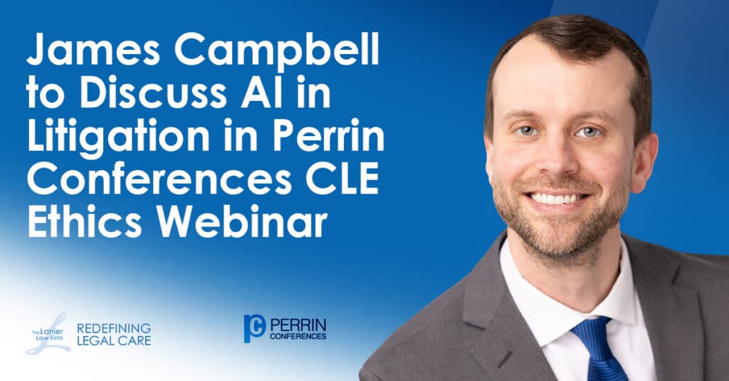 Headshot of James Campbell, The Lanier Law Firm and Perrin Conferences logos, and the words "James Campbell to Discuss AI in Litigation in Perrin Conferences CLE Ethics Webinar"