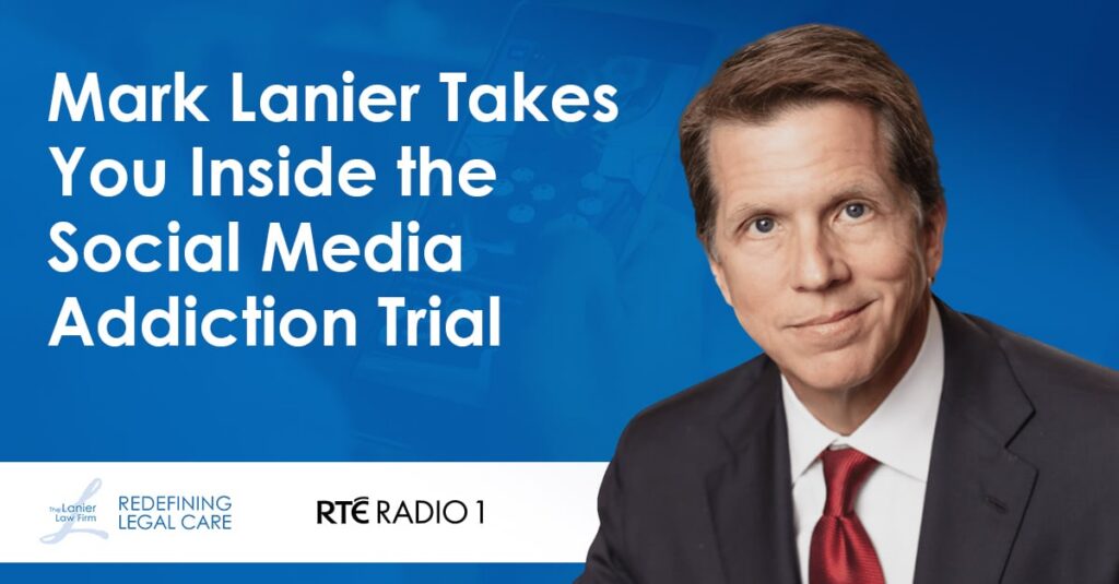 Photo of Mark Lanier next to the words "Mark Lanier Takes You Inside the Social Media Addiction Trial" and the logos of the Lanier Law Firm and RTE Radio 1